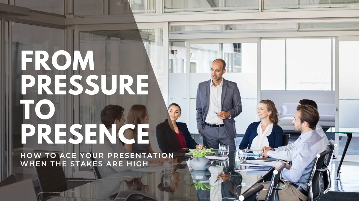 Performing Under Pressure: How to Ace Your Presentation When the Stakes Are High