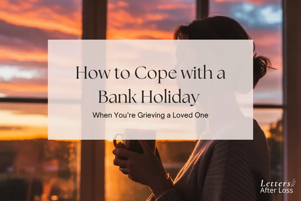 how to cope with a bank holiday when you're grieving a loved one