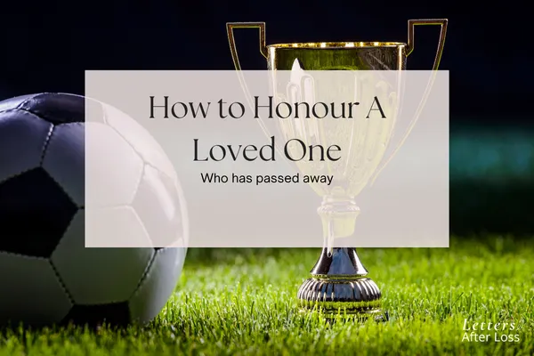 How to Honour a Loved One Who Has Passed Away: 5 Meaningful Ways to Keep Their Memory Alive