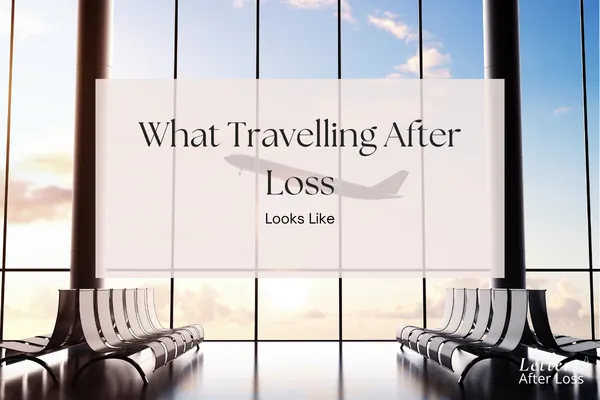 what travelling after loss looks like