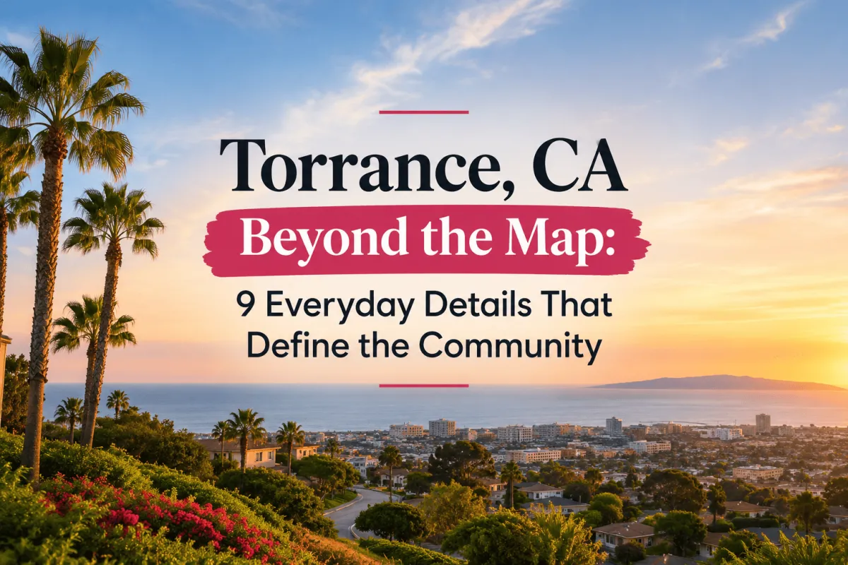 Torrance, CA Beyond the Map: 9 Everyday Details That Define the Community