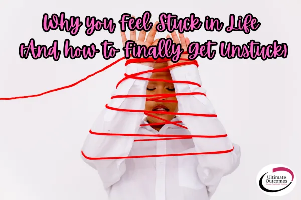 Why You Feel Stuck In Life (And How to Finally Get Unstuck)