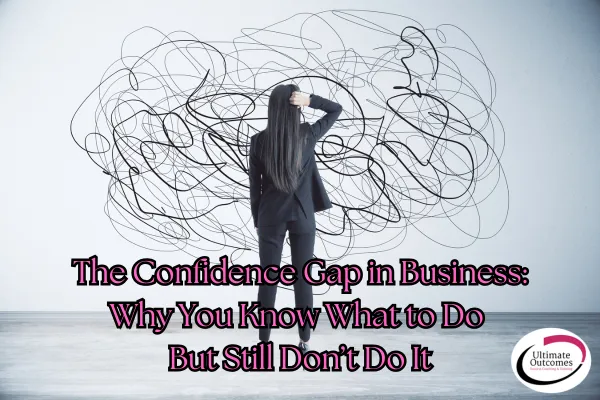 The Confidence Gap in Business — Why You Know What to Do But Still Don’t Do It