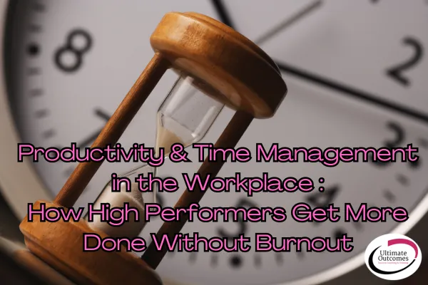 Productivity & Time Management in the Workplace — How High Performers Get More Done Without Burnout