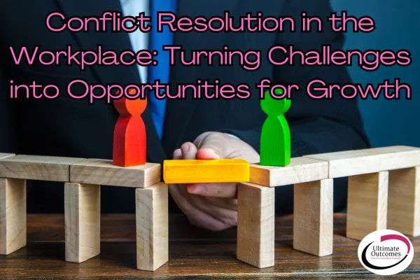 Conflict Resolution in the Workplace: Turning Challenges into Opportunities for Growth