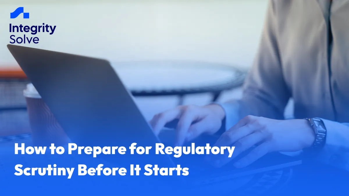 How to Prepare for Regulatory Scrutiny Before It Starts