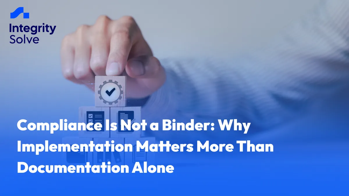 Compliance Is Not a Binder: Why Implementation Matters More Than Documentation Alone 