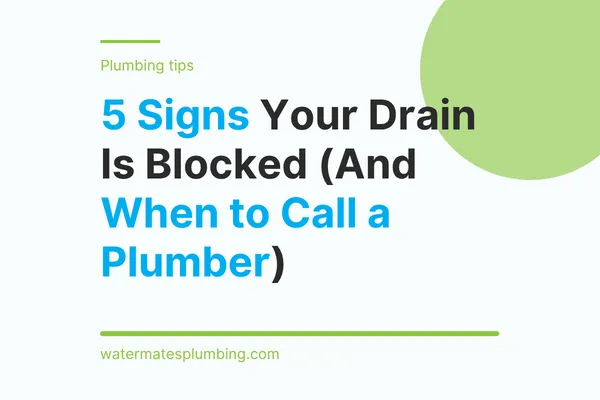 5 Signs Your Drain Is Blocked (And When to Call a Plumber)