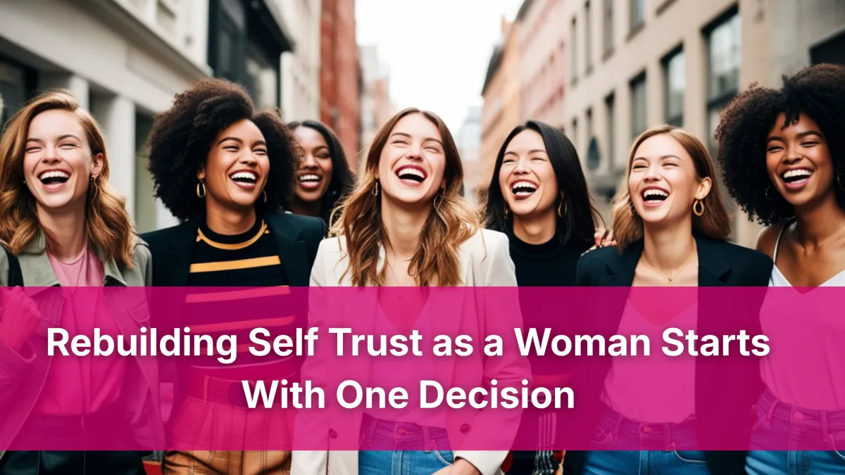 Rebuilding Self Trust as a Woman Starts With One Decision