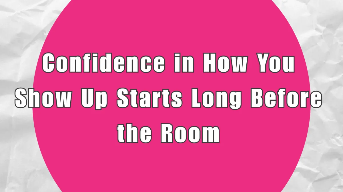 Confidence in How You Show Up Starts Before You Arrive