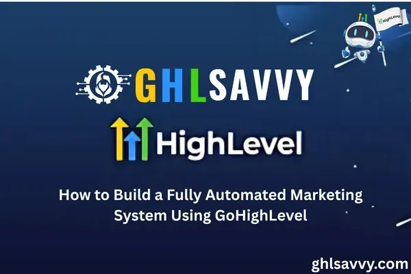 How to Build a Fully Automated Marketing System Using GoHighLevel
