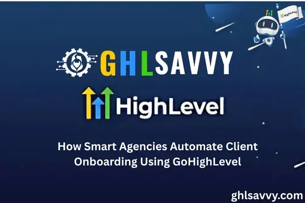 How Smart Agencies Automate Client Onboarding Using GoHighLevel