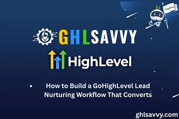 How to Build a GoHighLevel Lead Nurturing Workflow That Converts