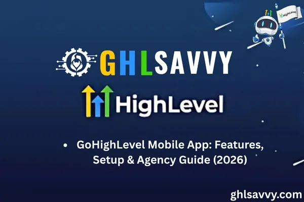 GoHighLevel Mobile App: Features, Setup & Agency Guide (2026)