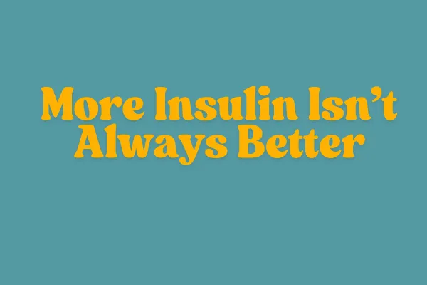More Insulin Isn’t Always Better