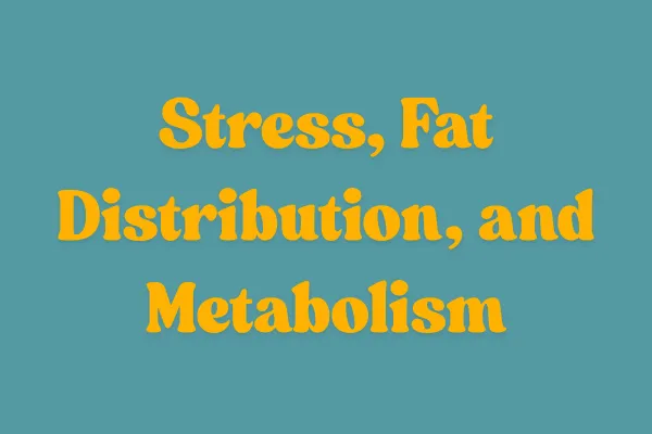Stress, Fat Distribution, and Metabolism