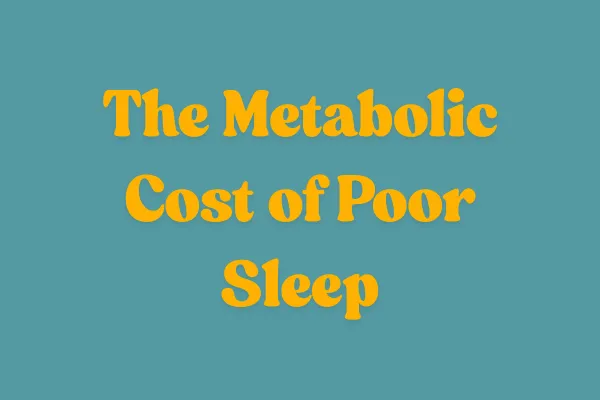 The Metabolic Cost of Poor Sleep