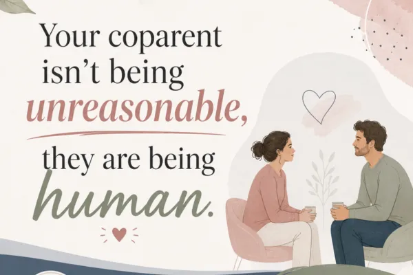 Your Co-Parent Isn't Being Unreasonable. They're Being Human.