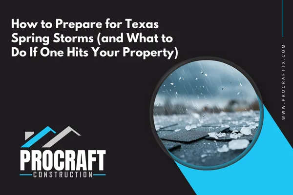 How to Prepare for Texas Spring Storms (and What to Do If One Hits Your Property)