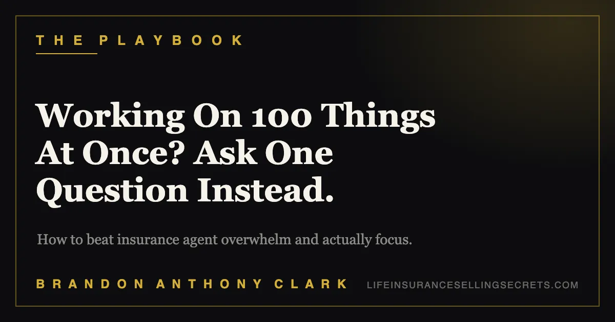 Insurance Agent Overwhelm: The 1 Question I Ask to Focus