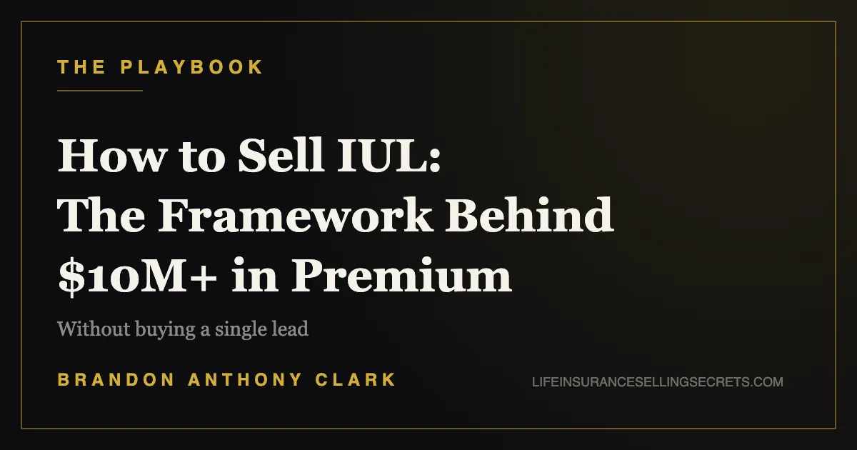 How to Sell IUL: The Framework Behind $10M+ in Premium (Without Buying a Single Lead)