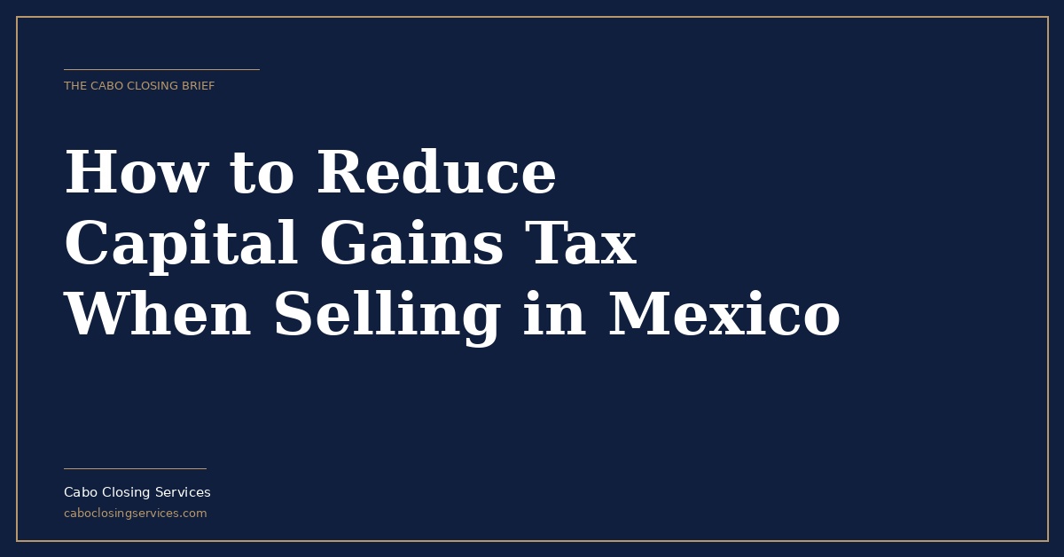 How to Reduce Capital Gains Tax When Selling Property in Mexico