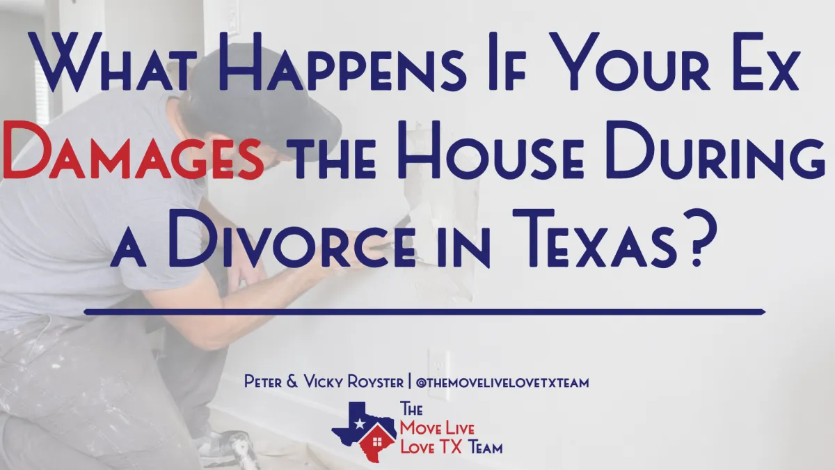 What Happens If Your Ex Damages the House During a Divorce in Texas?