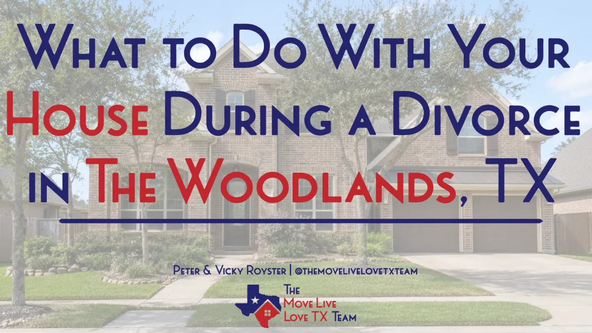 What to Do With Your House During a Divorce in The Woodlands, TX