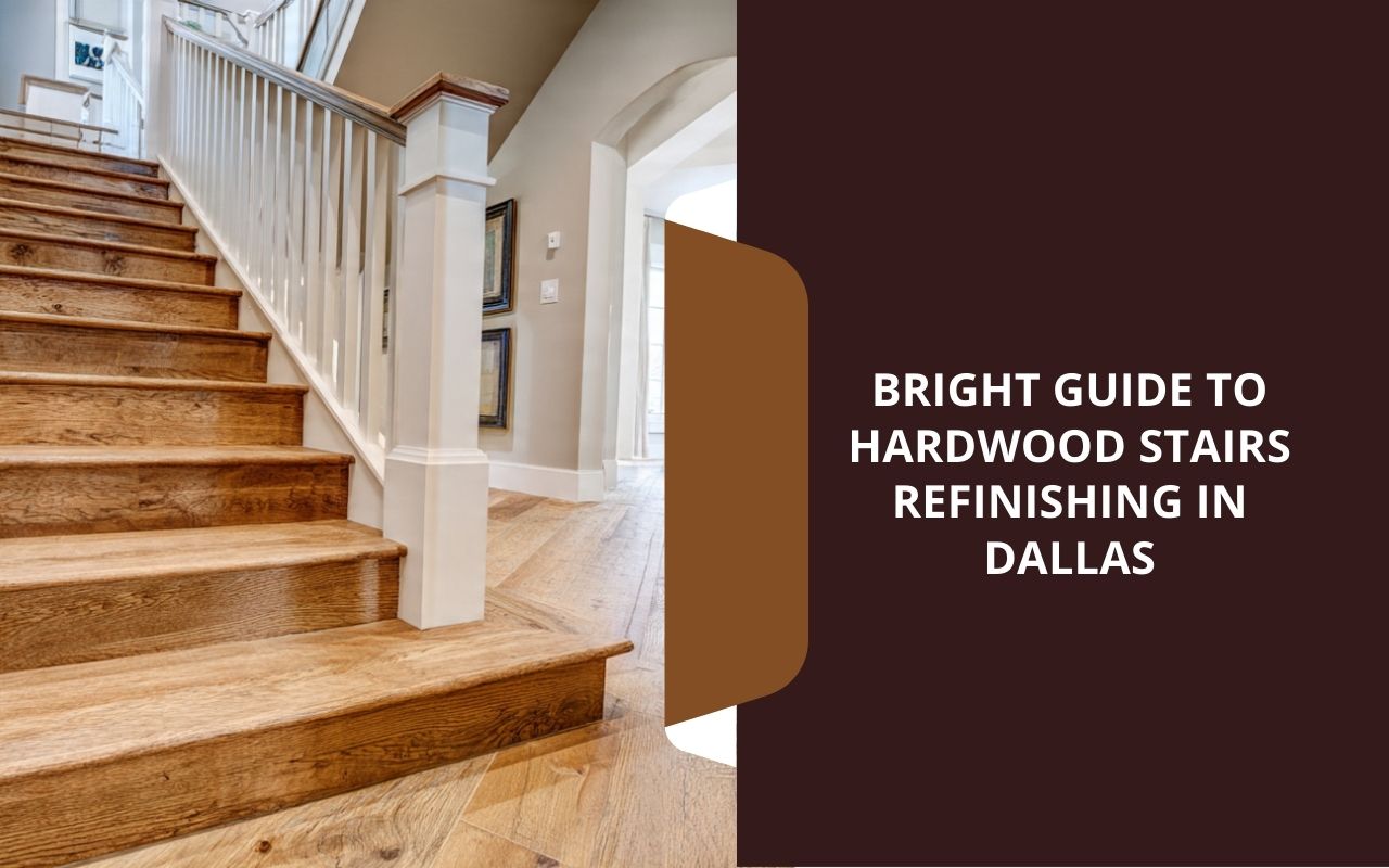 Bright Guide to Hardwood Stairs Refinishing in Dallas