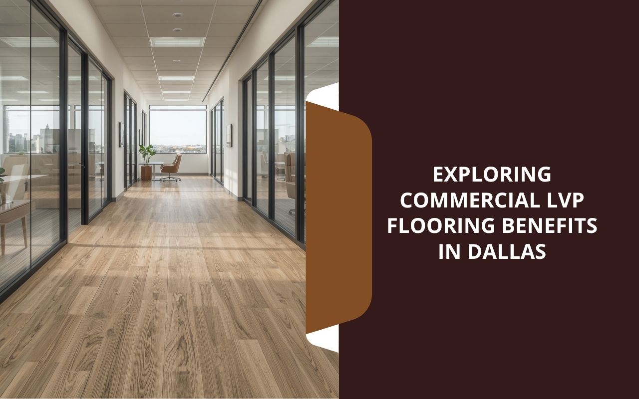 Exploring Commercial LVP Flooring Benefits in Dallas