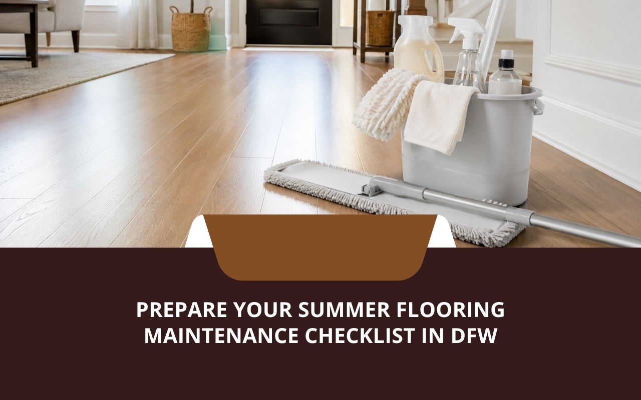 Summer flooring maintenance checklist in DFW for a clean home