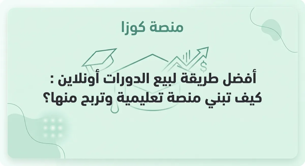 أفضل طريقة لبيع الدورات أونلاين : كيف تبني منصة تعليمية وتربح منها؟