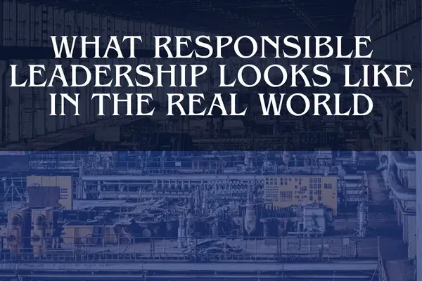 What Responsible Leadership Looks Like in the Real World
