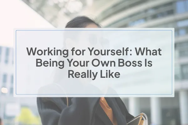 Working for Yourself: What Being Your Own Boss Is Really Like