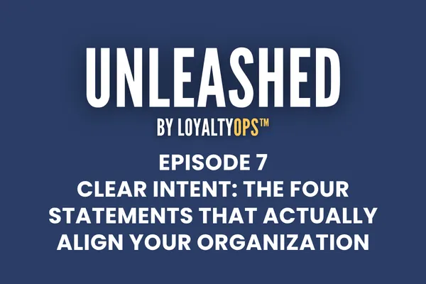 UNLEASHED by LoyaltyOps podcast episode: Clear Intent, the four-statement framework for strategic alignment.
