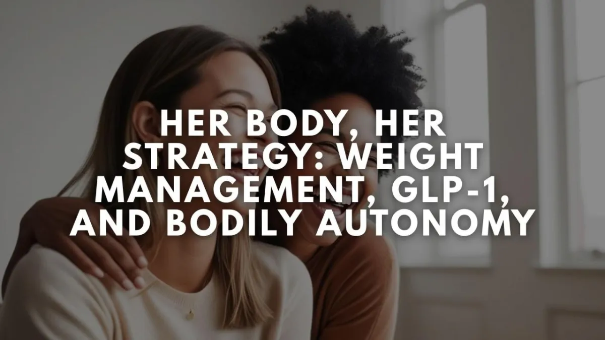 Her Body, Her Strategy: Weight Management, GLP-1, and Bodily Autonomy