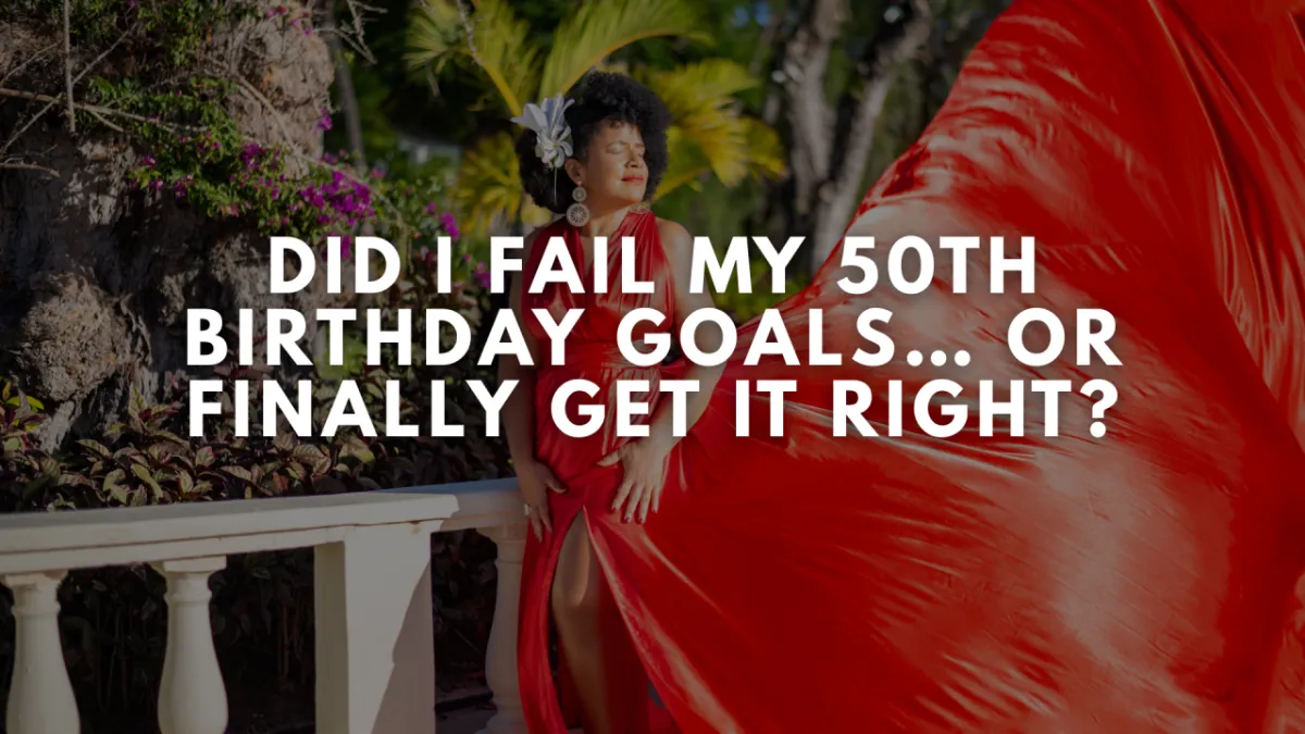 Did I Fail My 50th Birthday Goals… Or Finally Get It Right?