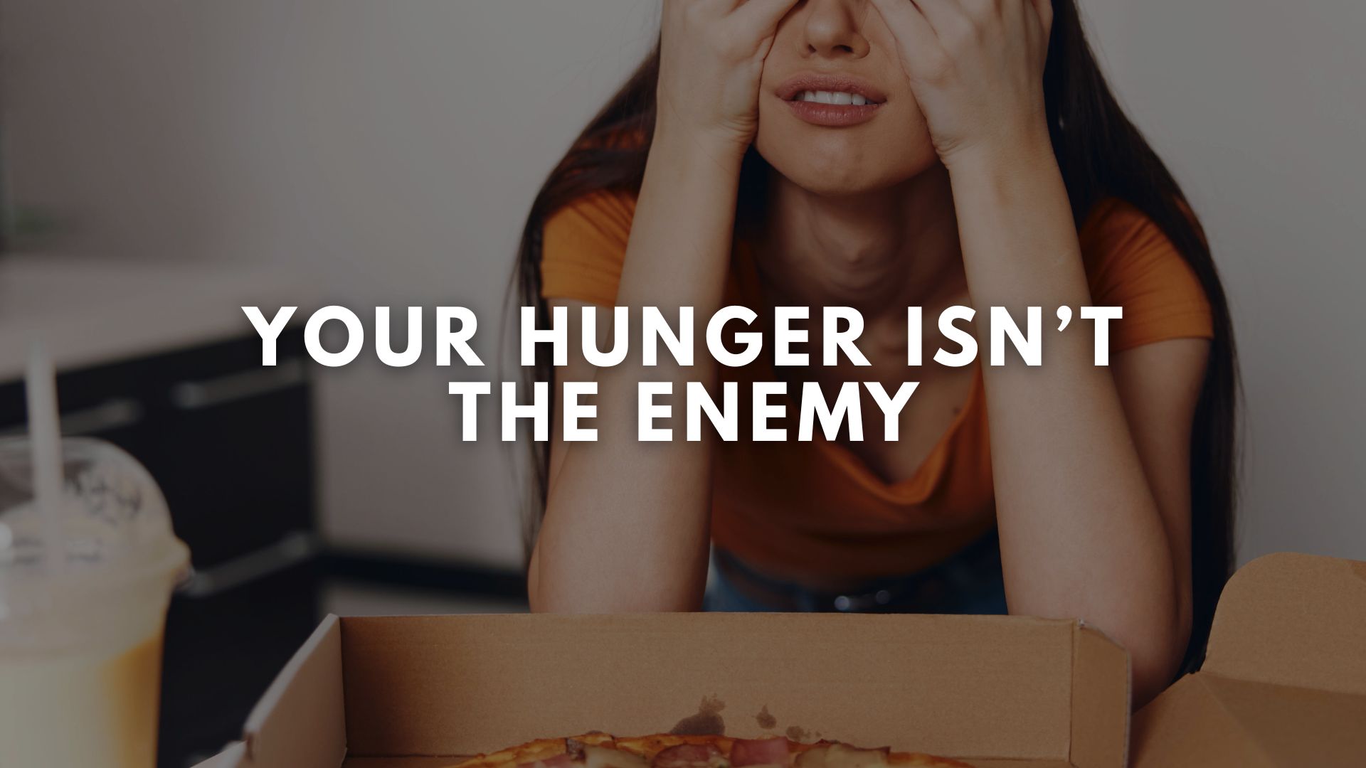 Your Hunger Isn’t the Enemy