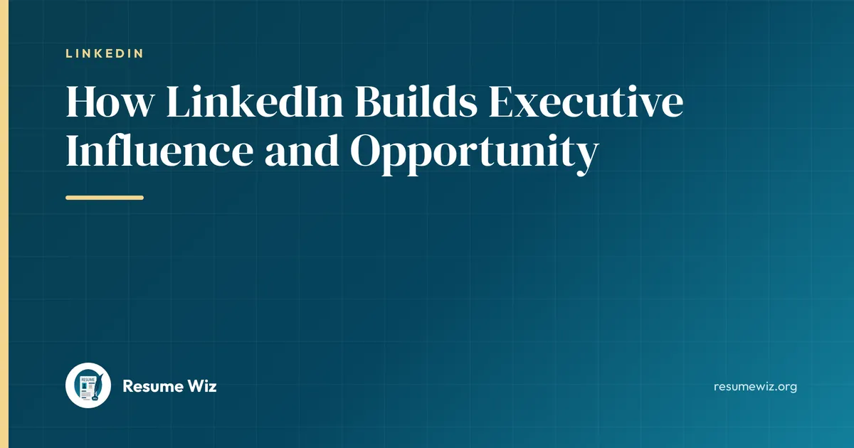 How LinkedIn Builds Executive Influence and Opportunity | Resume Wiz