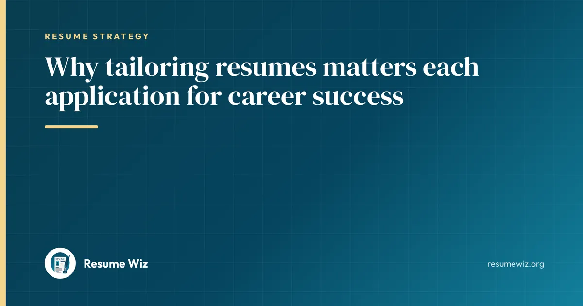 Why tailoring resumes matters each application for career success | Resume Wiz