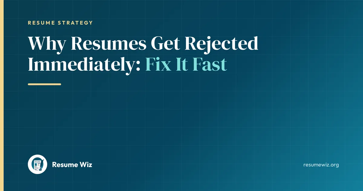 Why Resumes Get Rejected Immediately: Fix It Fast | Resume Wiz