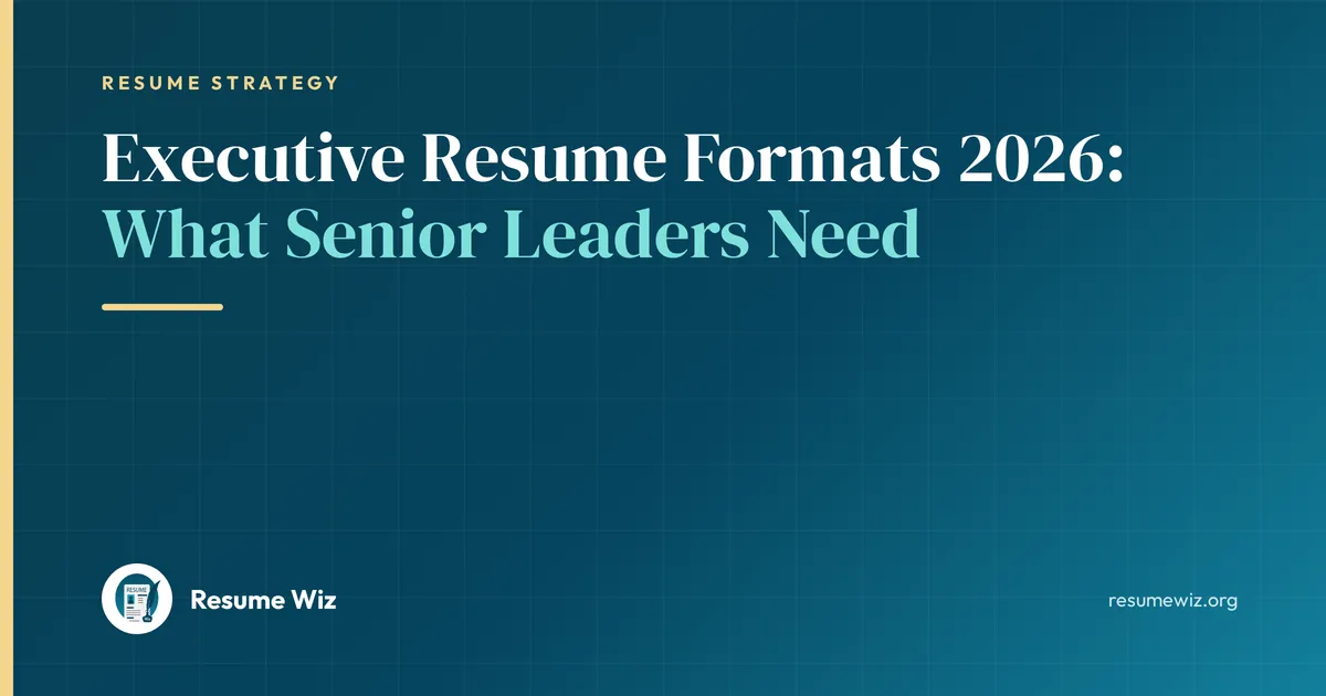 Executive Resume Formats 2026: What Senior Leaders Need | Resume Wiz
