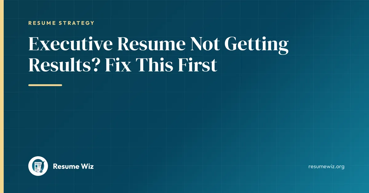 Executive Resume Not Getting Results? Fix This First | Resume Wiz