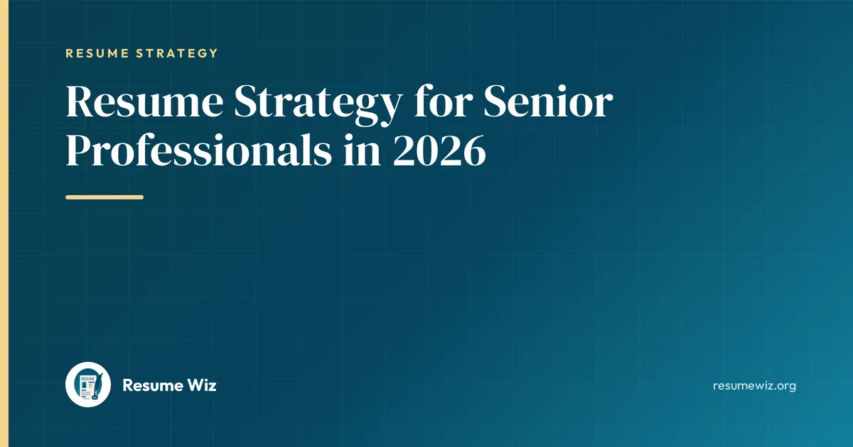 Resume Strategy for Senior Professionals in 2026 | Resume Wiz