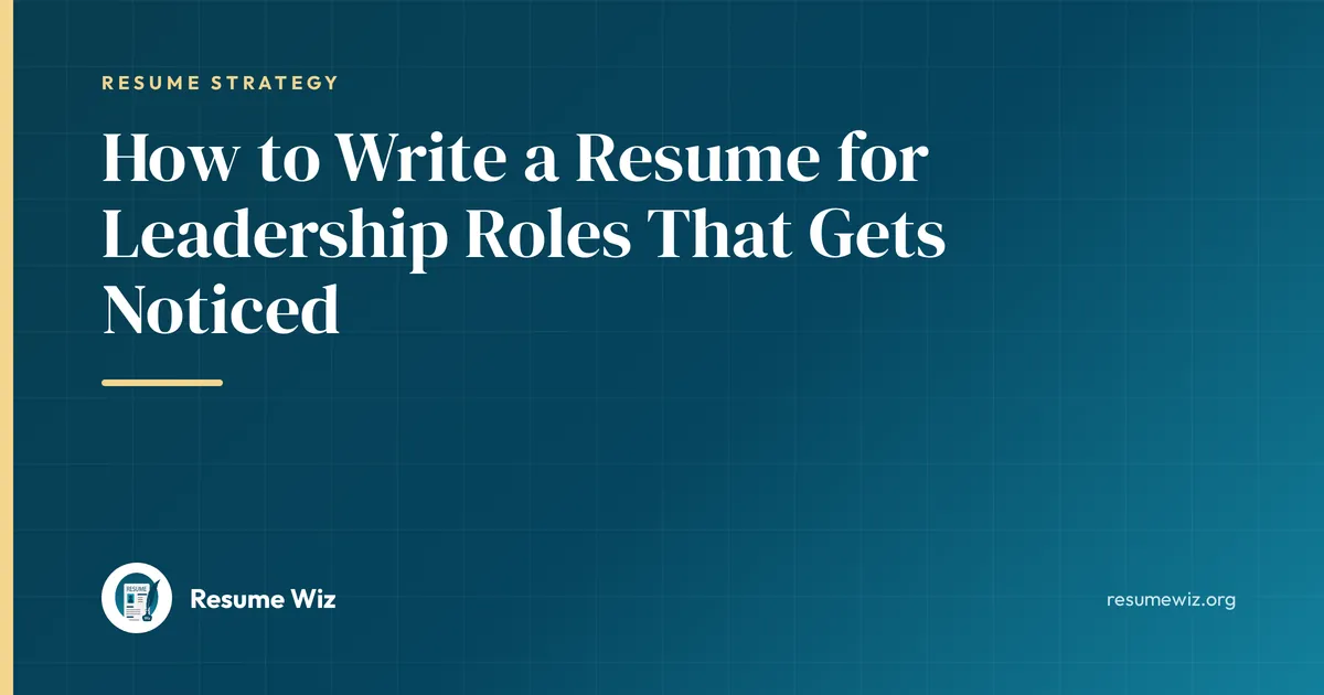 How to Write a Resume for Leadership Roles That Gets Noticed | Resume Wiz