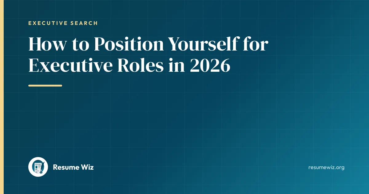 How to Position Yourself for Executive Roles in 2026 | Resume Wiz