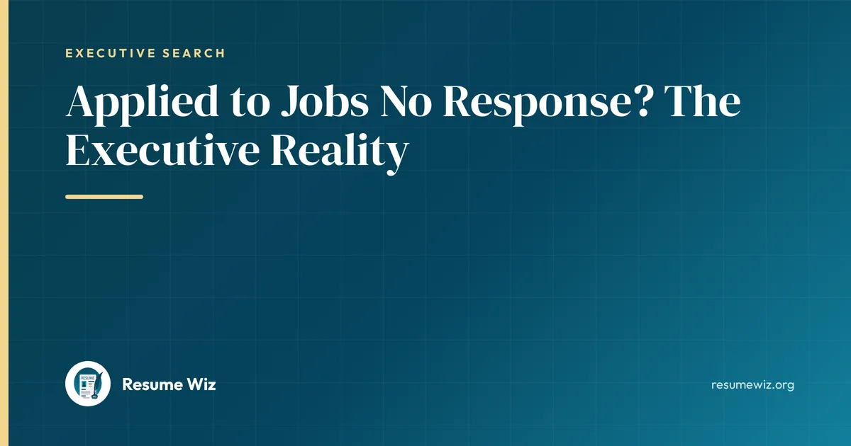 Applied to Jobs No Response? The Executive Reality | Resume Wiz