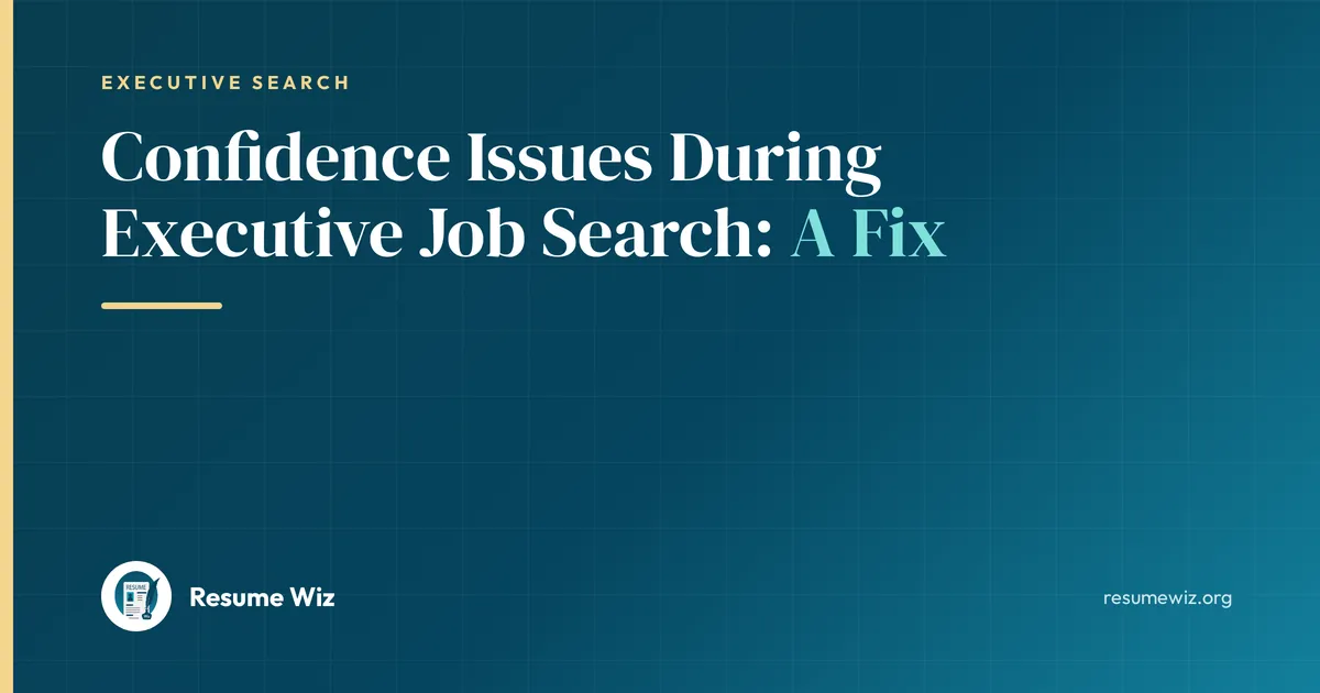 Confidence Issues During Executive Job Search: A Fix | Resume Wiz
