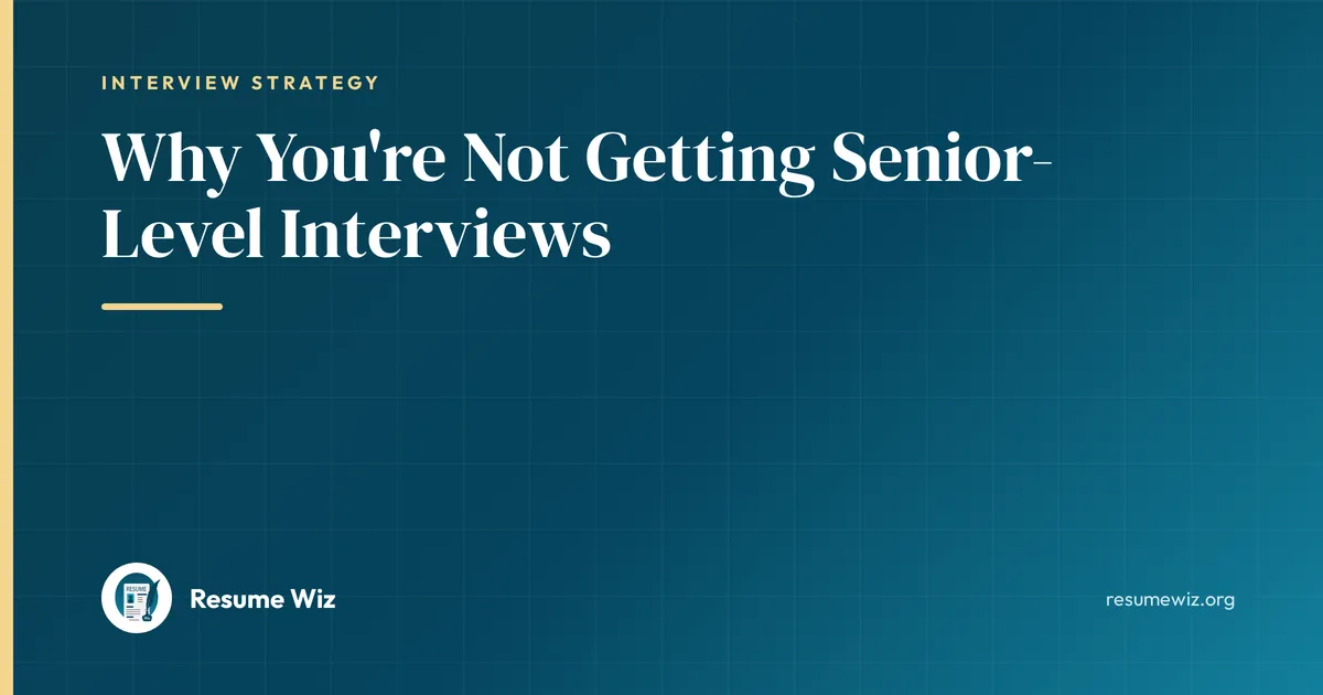 Why You're Not Getting Senior-Level Interviews | Resume Wiz