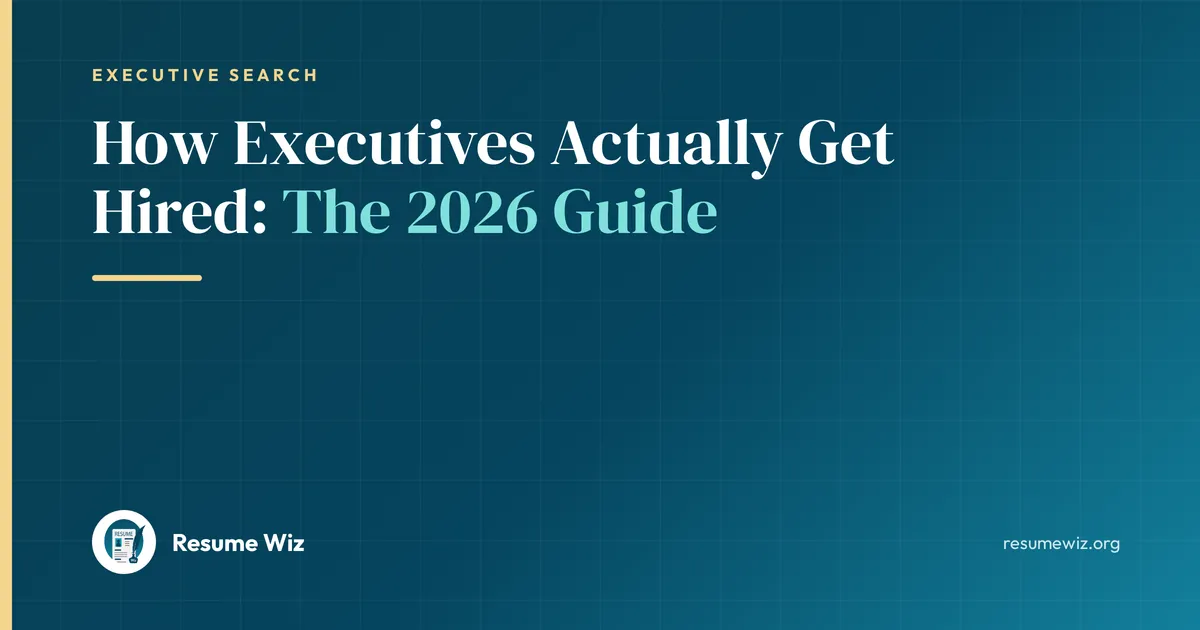 How Executives Actually Get Hired: The 2026 Guide | Resume Wiz